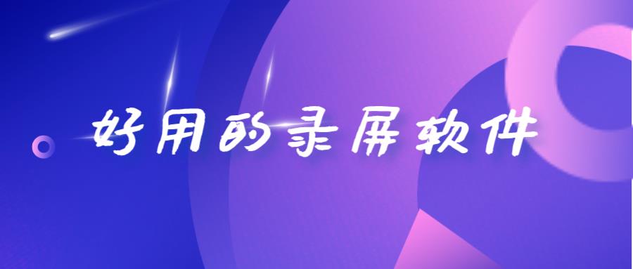 什么录屏软件好用，4款免费录屏软件推荐