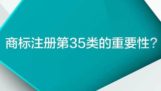 5类商标重要吗，35类商标的经营范围及真正作用"